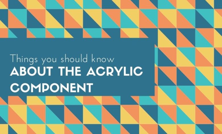 Things you should know about the Acrylic component