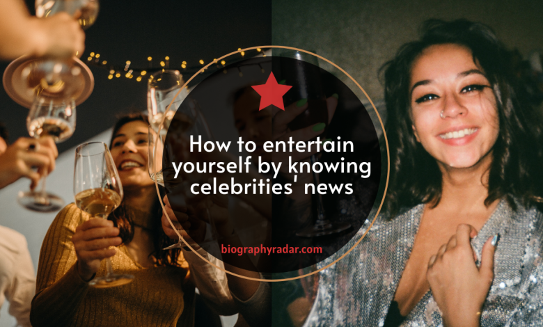 How to entertain yourself by knowing celebrities' news