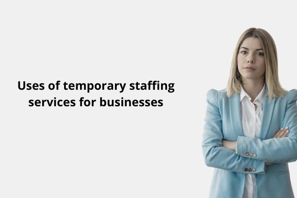 Uses of temporary staffing services for businesses